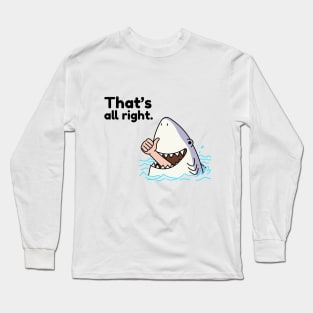 That's All Right Shark Eating Man Sarcasm Long Sleeve T-Shirt